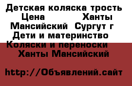 Детская коляска трость › Цена ­ 2 000 - Ханты-Мансийский, Сургут г. Дети и материнство » Коляски и переноски   . Ханты-Мансийский